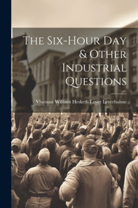 Six-Hour Day & Other Industrial Questions