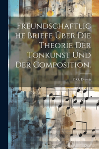 Freundschaftliche Briefe über die Theorie der Tonkunst und der Composition.