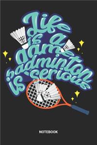 Life Is A Game Badminton Is Serious Notebook