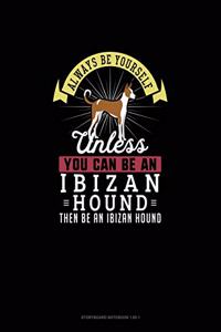 Always Be Yourself Unless You Can Be An Ibizan Hound Then Be An Ibizan Hound