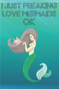 I Just Freaking Love Mermaids Ok