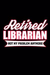 Retired Librarian Not My Problem Anymore