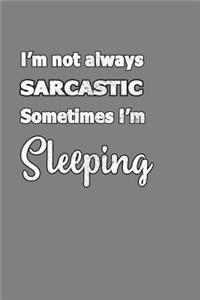 I'M Not Always sarcastic sometimes I'M sleeping