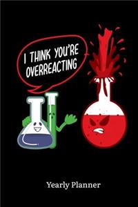 I Think You Are Overreacting Yearly Planner