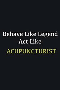 Behave like Legend Act Like Acupuncturist
