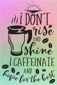 I Don't Rise and Shine I Caffeinate and Hope For the Best