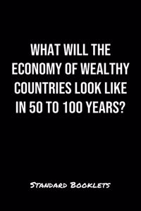 What Will The Economy Of Wealthy Countries Look Like In 50 To 100 Years?