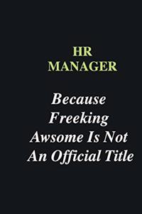 HR manager Because Freeking Awsome is Not An Official Title