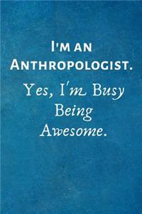I'm an Anthropologist. Yes, I'm Busy Being Awesome.