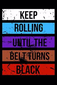Keep Rolling Until the Belt Turns Black