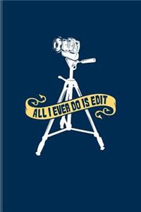 All I Ever Do Is Edit