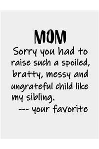 Mom Sorry you had to raise a Spoiled, Bratty, Messy and Ungrateful Child