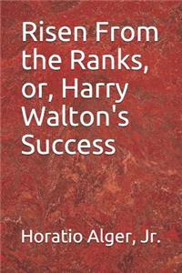 Risen From the Ranks, or, Harry Walton's Success