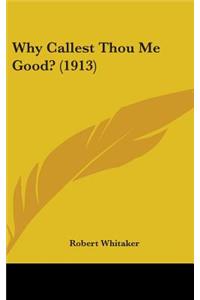 Why Callest Thou Me Good? (1913)