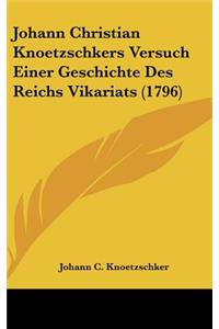 Johann Christian Knoetzschkers Versuch Einer Geschichte Des Reichs Vikariats (1796)