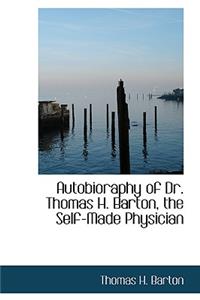 Autobioraphy of Dr. Thomas H. Barton, the Self-Made Physician