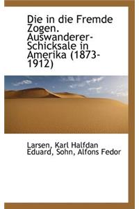 Die in Die Fremde Zogen. Auswanderer-Schicksale in Amerika, 1873-1912