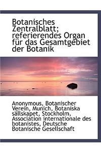 Botanisches Zentralblatt; Referierendes Organ Fur Das Gesamtgebiet Der Botanik