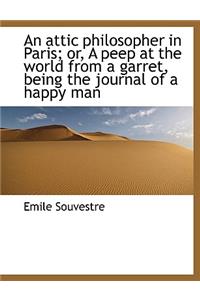 An Attic Philosopher in Paris; Or, a Peep at the World from a Garret, Being the Journal of a Happy M