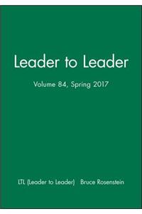 Leader to Leader (Ltl), Volume 84, Spring 2017