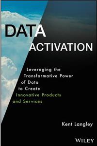 Data Activation: Leveraging the Transformative Pow er of Data to Create Innovative Products and Servi ces