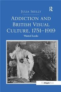 Addiction and British Visual Culture, 1751 1919