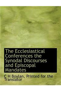The Ecclesiastical Conferences the Synodal Discourses and Episcopal Mandates