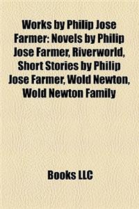 Works by Philip Jose Farmer (Book Guide): Novels by Philip Jose Farmer, Riverworld, Short Stories by Philip Jose Farmer, Wold Newton