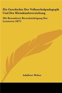 Die Geschichte Der Volksschulpadagogik Und Der Kleinkindererziehung