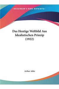 Das Heutige Weltbild Aus Idealistischen Prinzip (1922)