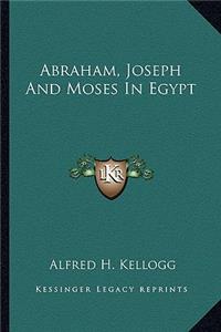 Abraham, Joseph and Moses in Egypt