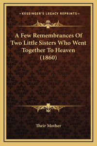 A Few Remembrances of Two Little Sisters Who Went Together to Heaven (1860)