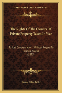 The Rights Of The Owners Of Private Property Taken In War