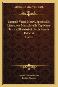 Samuelis Varadi Moravi, Epistola De Liberatione Miraculosa Ex Captivitate Turcica, Illustrissimi Herois Joannis Potoczki (1635)