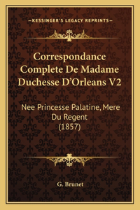 Correspondance Complete De Madame Duchesse D'Orleans V2