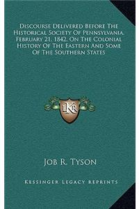 Discourse Delivered Before the Historical Society of Pennsylvania, February 21, 1842, on the Colonial History of the Eastern and Some of the Southern States