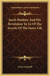 Jacob Boehme And His Revelation To Us Of The Secrets Of The Inner Life
