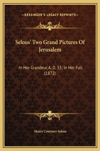 Selous' Two Grand Pictures Of Jerusalem