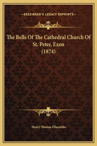 The Bells Of The Cathedral Church Of St. Peter, Exon (1874)