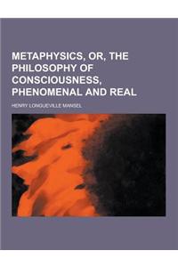 Metaphysics, Or, the Philosophy of Consciousness, Phenomenal and Real