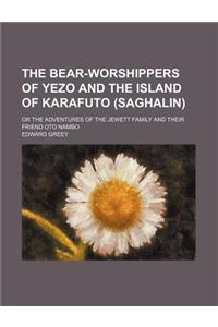 The Bear-Worshippers of Yezo and the Island of Karafuto (Saghalin); Or the Adventures of the Jewett Family and Their Friend Oto Nambo