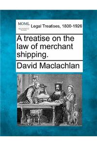 treatise on the law of merchant shipping.