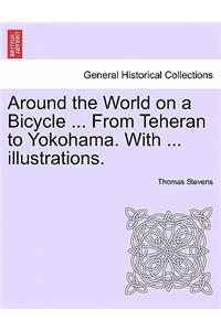 Around the World on a Bicycle ... From Teheran to Yokohama. With ... illustrations.