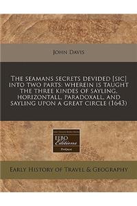 The Seamans Secrets Devided [Sic] Into Two Parts: Wherein Is Taught the Three Kindes of Sayling, Horizontall, Paradoxall, and Sayling Upon a Great Circle (1643)
