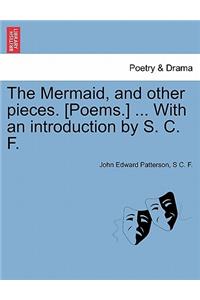 Mermaid, and Other Pieces. [Poems.] ... with an Introduction by S. C. F.