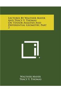 Lectures by Walther Mayer and Tracy Y. Thomas on Tensor Analysis and Differential Geometry, Part 2