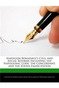 Napoleon Bonaparte's Civil and Social Reforms Including the Napoleonic Code, the Concordant, and the Jewish Emancipation