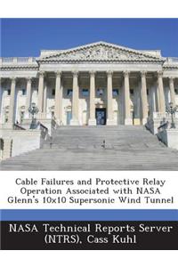 Cable Failures and Protective Relay Operation Associated with NASA Glenn's 10x10 Supersonic Wind Tunnel
