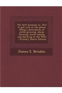 The Beef Bonanza; Or, How to Get Rich on the Plains. Being a Description of Cattle-Growing, Sheep-Farming, Horse-Raising, and Dairying in the West - P