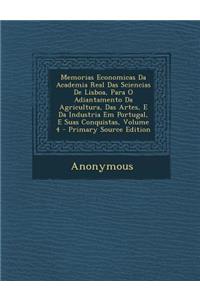 Memorias Economicas Da Academia Real Das Sciencias de Lisboa, Para O Adiantamento Da Agricultura, Das Artes, E Da Industria Em Portugal, E Suas Conqui